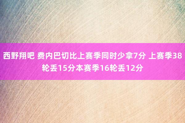 西野翔吧 费内巴切比上赛季同时少拿7分 上赛季38轮丢15分本赛季16轮丢12分